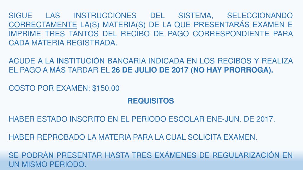SIGUE LAS INSTRUCCIONES DEL SISTEMA, SELECCIONANDO CORRECTAMENTE LA(S) MATERIA(S) DE LA QUE PRESENTARÁS EXAMEN E IMPRIME TRES TANTOS DEL RECIBO DE PAGO CORRESPONDIENTE PARA CADA MATERIA REGISTRADA.
