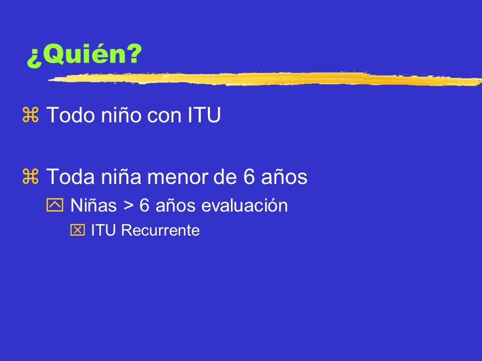 ¿Quién Todo niño con ITU Toda niña menor de 6 años