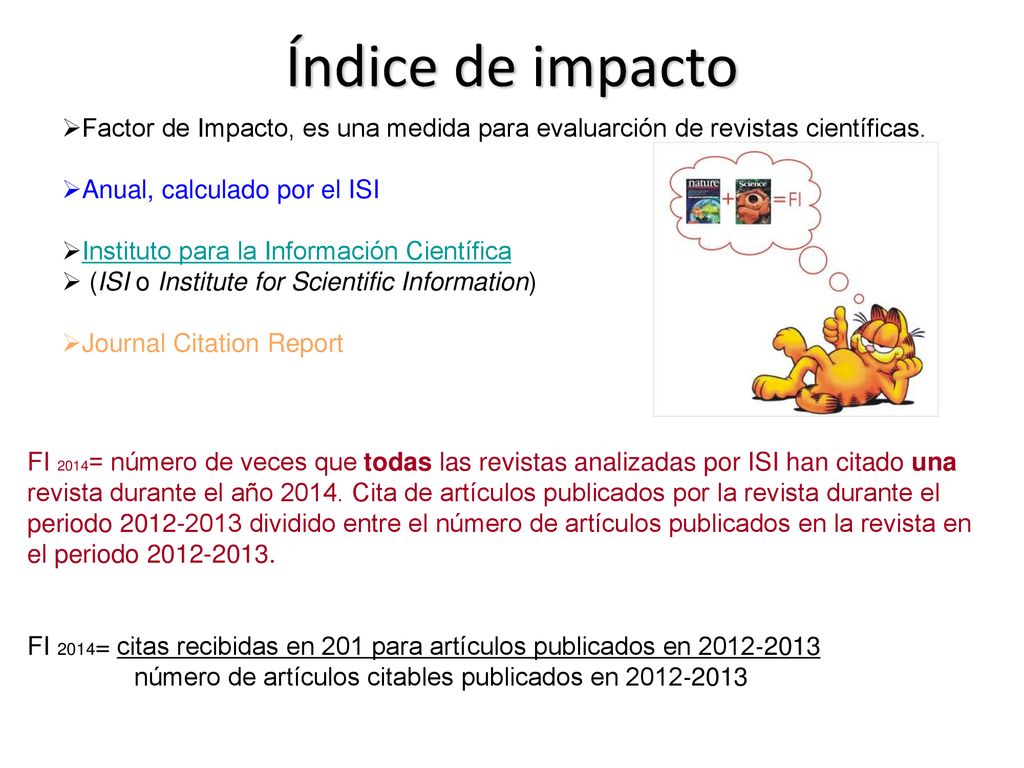 Índice de impacto Factor de Impacto, es una medida para evaluarción de revistas científicas. Anual, calculado por el ISI.