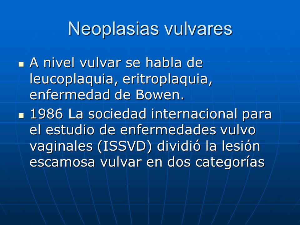 Neoplasias vulvares A nivel vulvar se habla de leucoplaquia, eritroplaquia, enfermedad de Bowen.