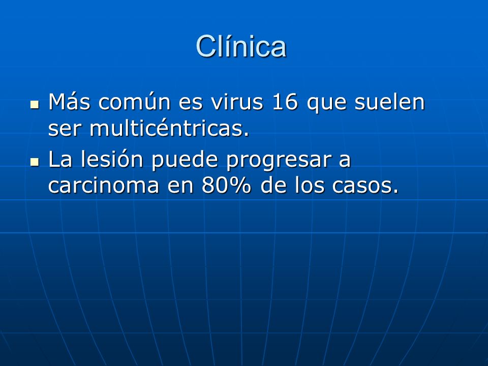Clínica Más común es virus 16 que suelen ser multicéntricas.