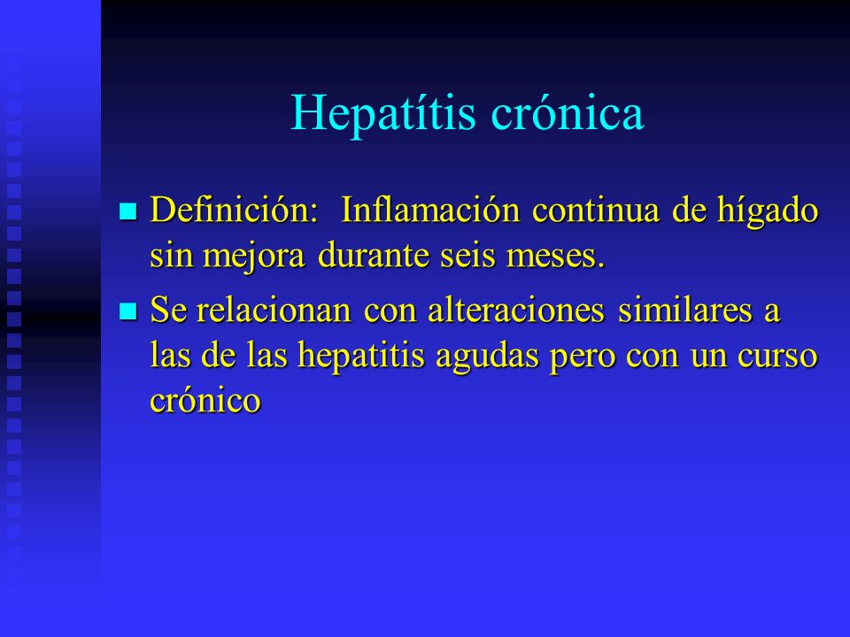 Hepatítis crónica Definición: Inflamación continua de hígado sin mejora durante seis meses.
