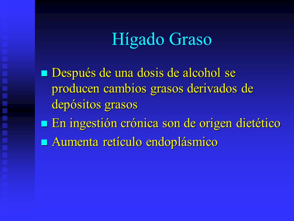 Hígado Graso Después de una dosis de alcohol se producen cambios grasos derivados de depósitos grasos.