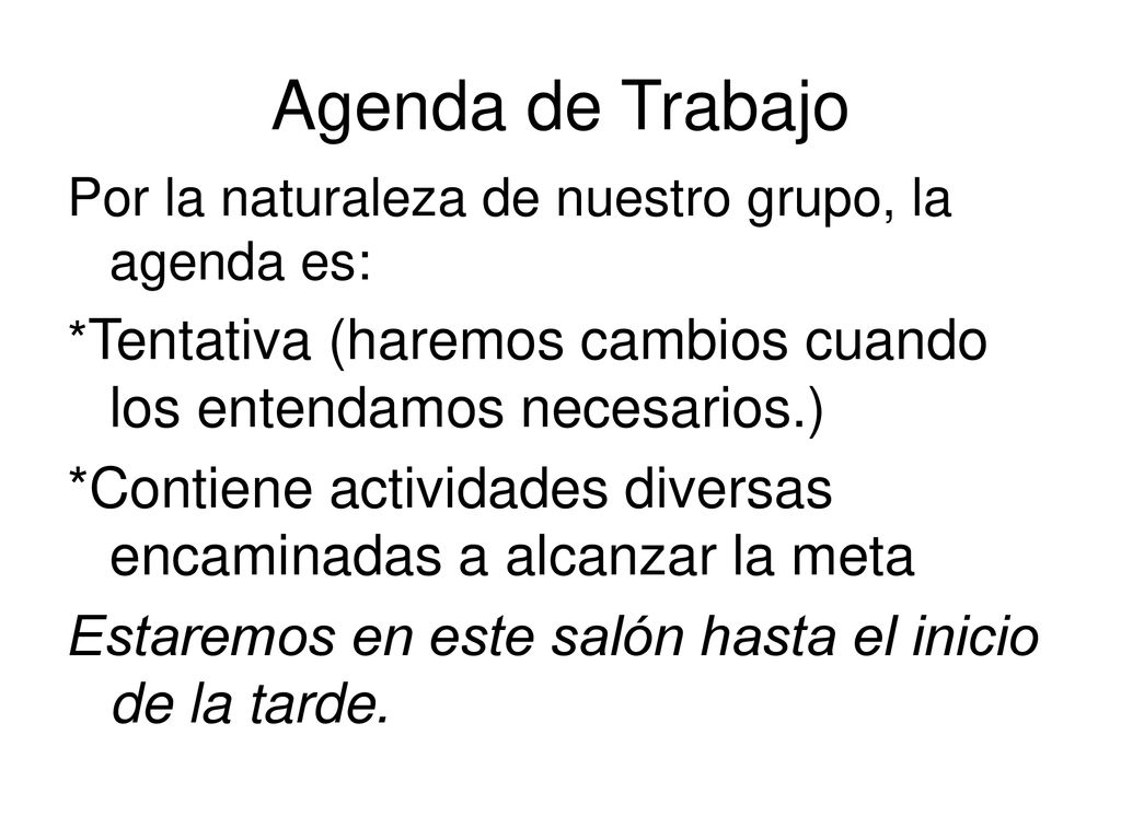 Agenda de Trabajo Por la naturaleza de nuestro grupo, la agenda es: *Tentativa (haremos cambios cuando los entendamos necesarios.)