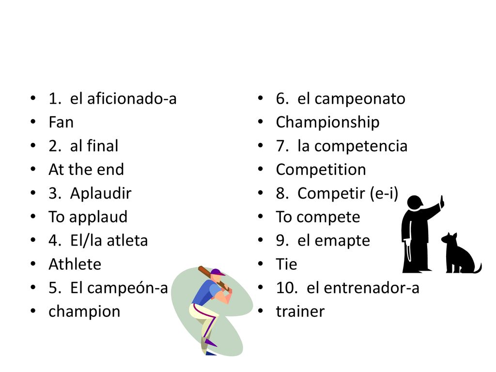 1. el aficionado-a Fan. 2. al final. At the end. 3. Aplaudir. To applaud. 4. El/la atleta.