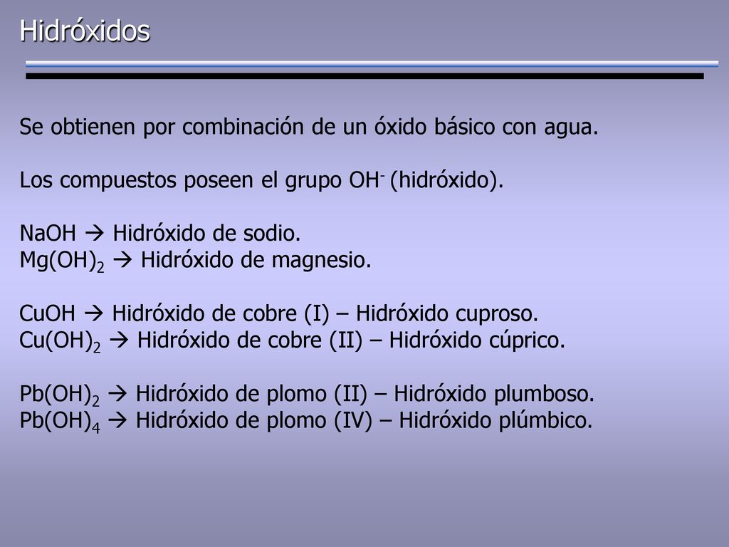 Hidróxidos Se obtienen por combinación de un óxido básico con agua.