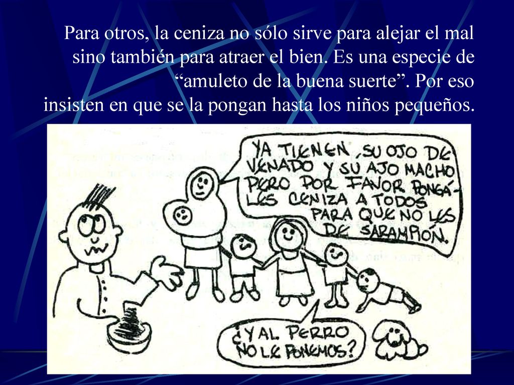 Para otros, la ceniza no sólo sirve para alejar el mal sino también para atraer el bien.