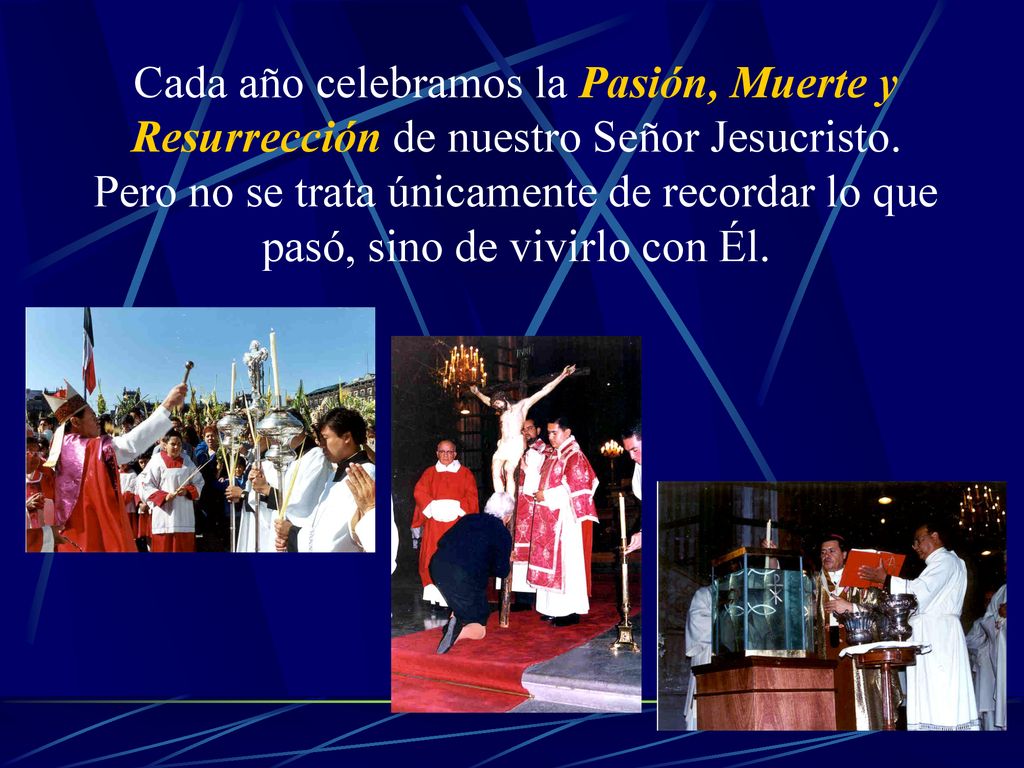 Cada año celebramos la Pasión, Muerte y Resurrección de nuestro Señor Jesucristo.