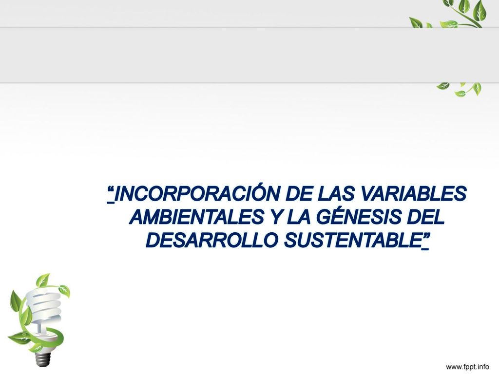 INCORPORACIÓN DE LAS VARIABLES AMBIENTALES Y LA GÉNESIS DEL DESARROLLO SUSTENTABLE