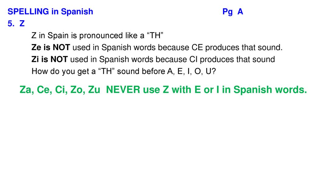 Za, Ce, Ci, Zo, Zu NEVER use Z with E or I in Spanish words.