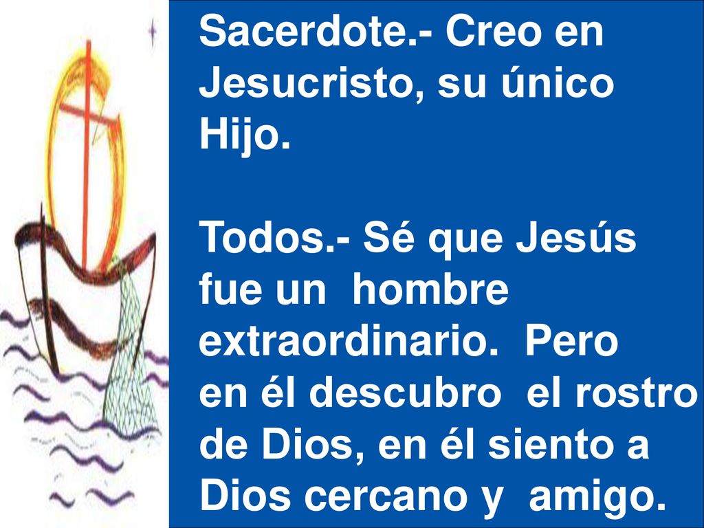 Sacerdote.- Creo en Jesucristo, su único. Hijo. Todos.- Sé que Jesús. fue un hombre. extraordinario. Pero.