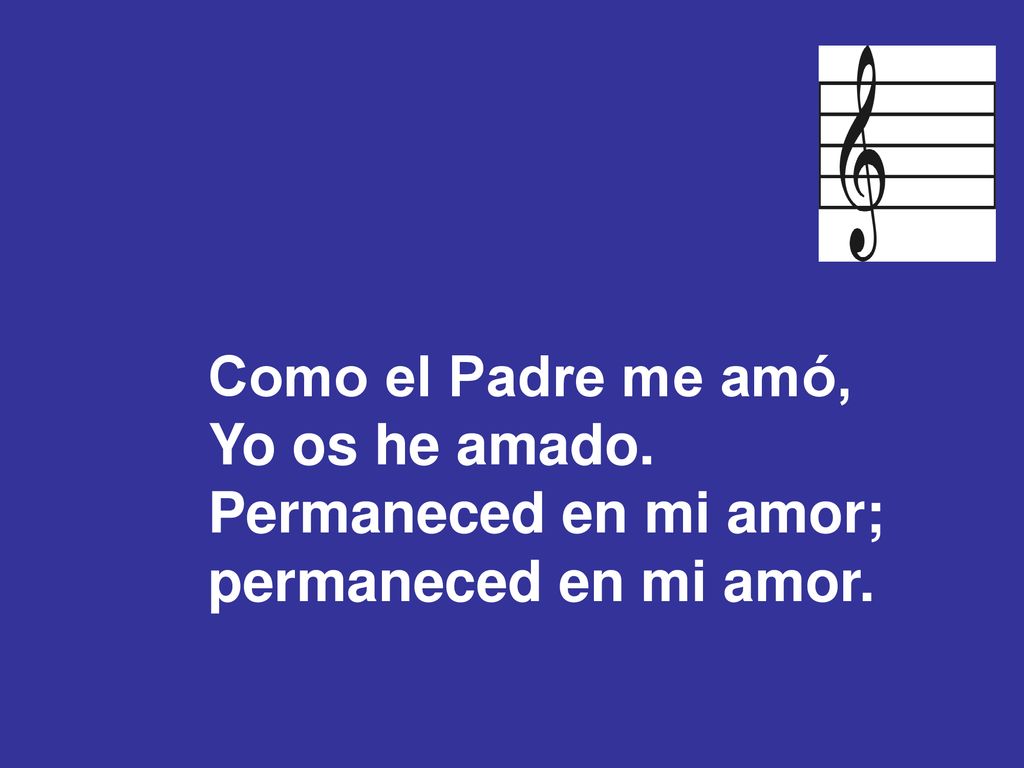 Como el Padre me amó, Yo os he amado. Permaneced en mi amor; permaneced en mi amor.