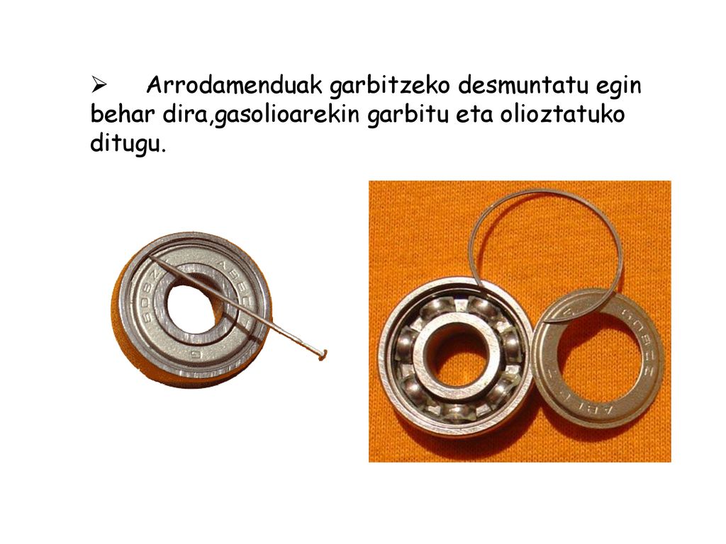 Arrodamenduak garbitzeko desmuntatu egin behar dira,gasolioarekin garbitu eta olioztatuko ditugu.