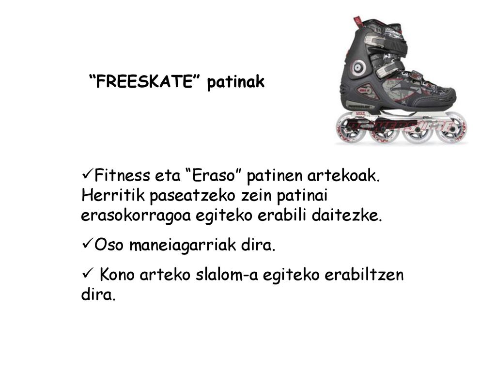 FREESKATE patinak Fitness eta Eraso patinen artekoak. Herritik paseatzeko zein patinai erasokorragoa egiteko erabili daitezke.