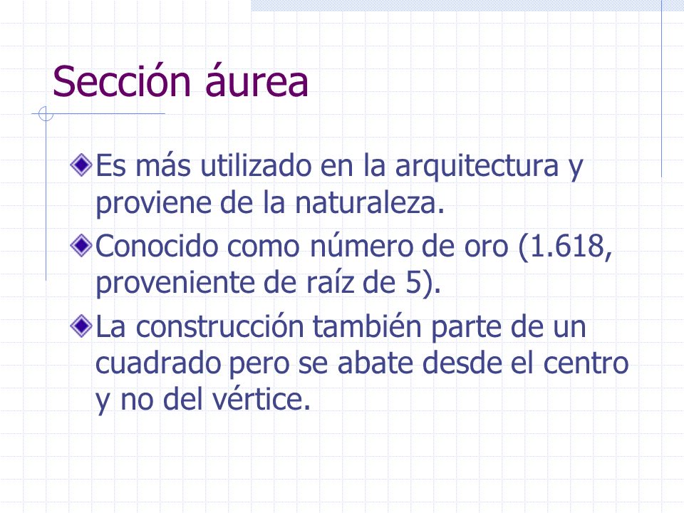 Sección áurea Es más utilizado en la arquitectura y proviene de la naturaleza. Conocido como número de oro (1.618, proveniente de raíz de 5).