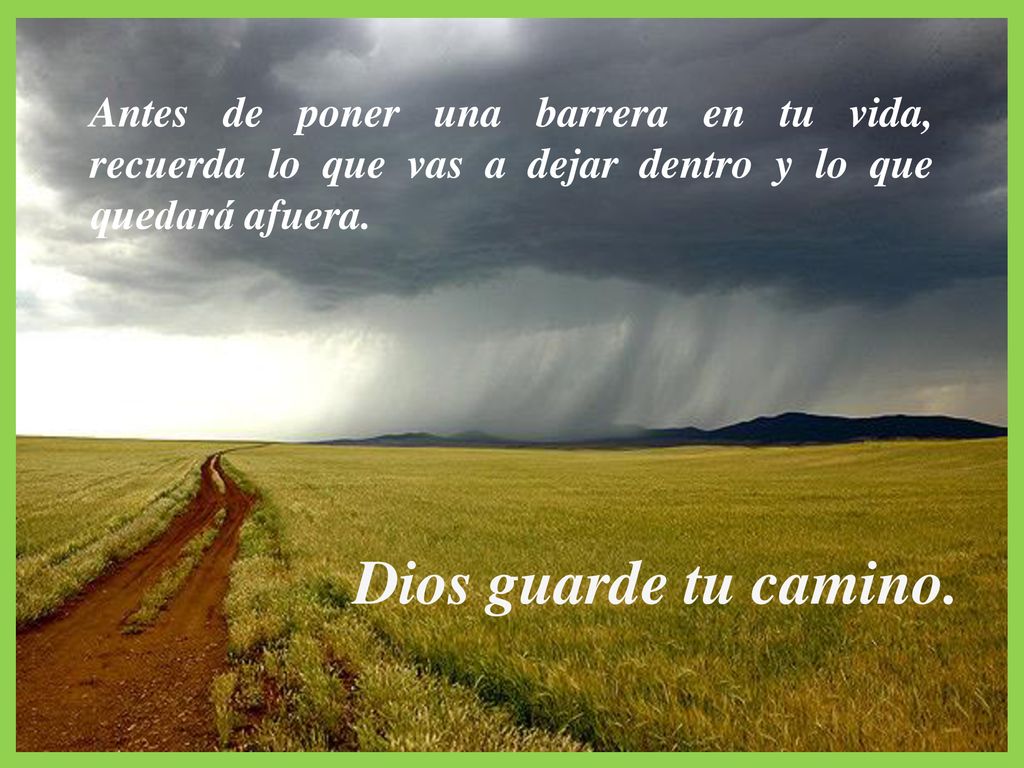Antes de poner una barrera en tu vida, recuerda lo que vas a dejar dentro y lo que quedará afuera.
