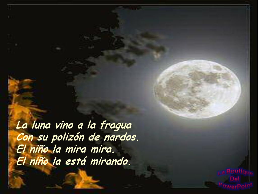 La luna vino a la fragua Con su polizón de nardos. El niño la mira mira. El niño la está mirando.