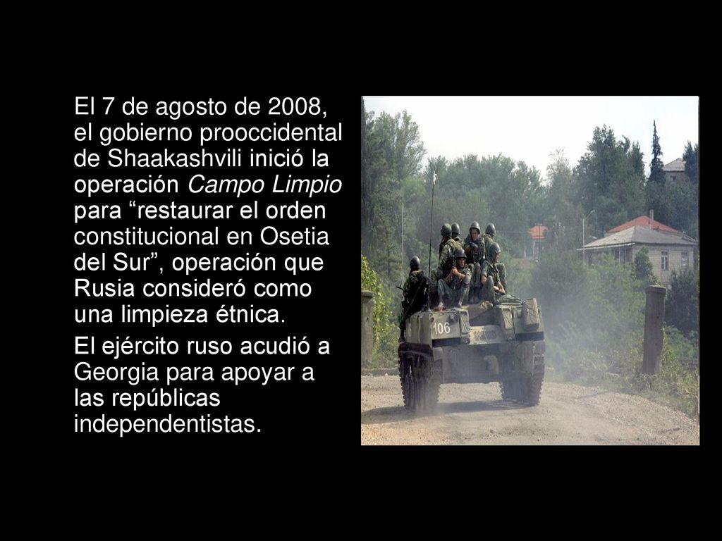 El 7 de agosto de 2008, el gobierno prooccidental de Shaakashvili inició la operación Campo Limpio para restaurar el orden constitucional en Osetia del Sur , operación que Rusia consideró como una limpieza étnica.