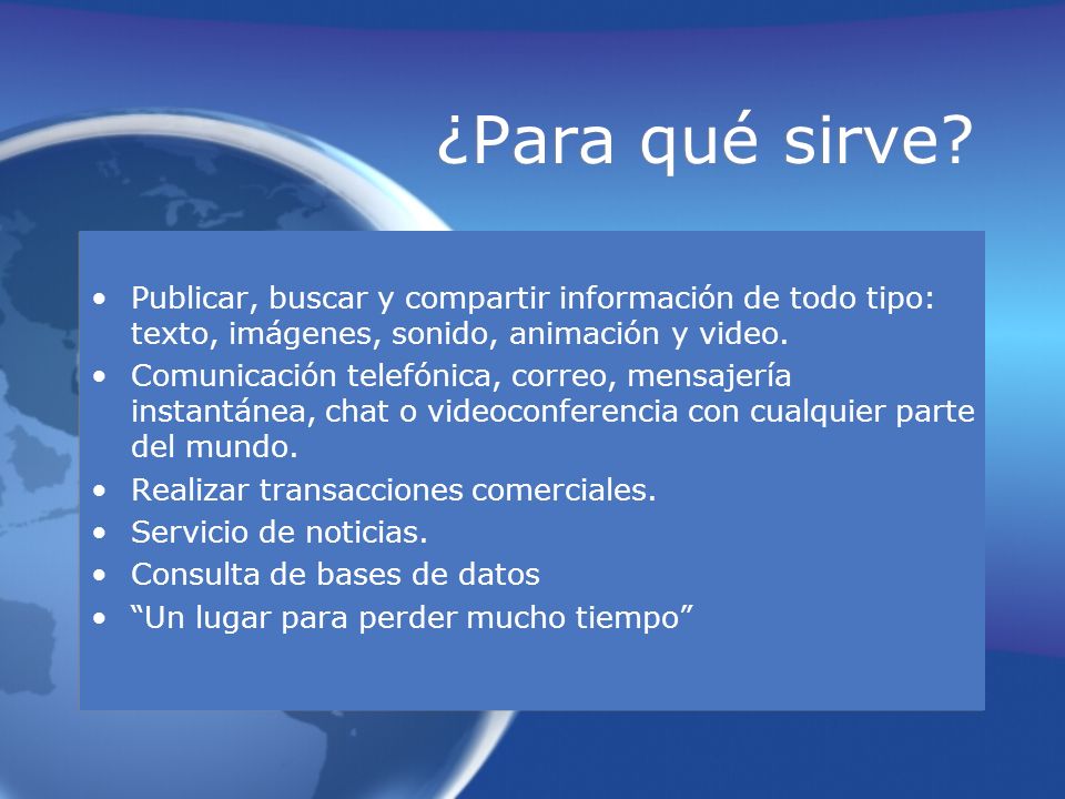 ¿Para qué sirve Publicar, buscar y compartir información de todo tipo: texto, imágenes, sonido, animación y video.