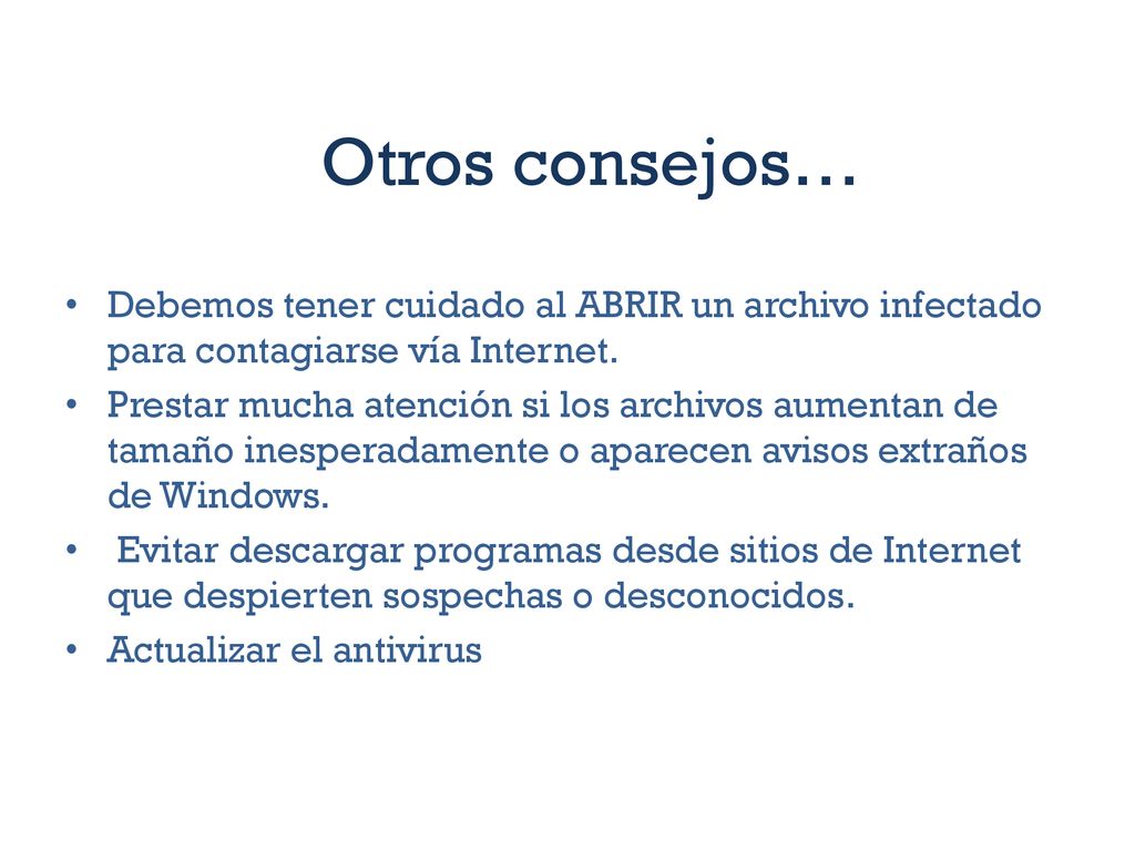 Otros consejos… Debemos tener cuidado al ABRIR un archivo infectado para contagiarse vía Internet.