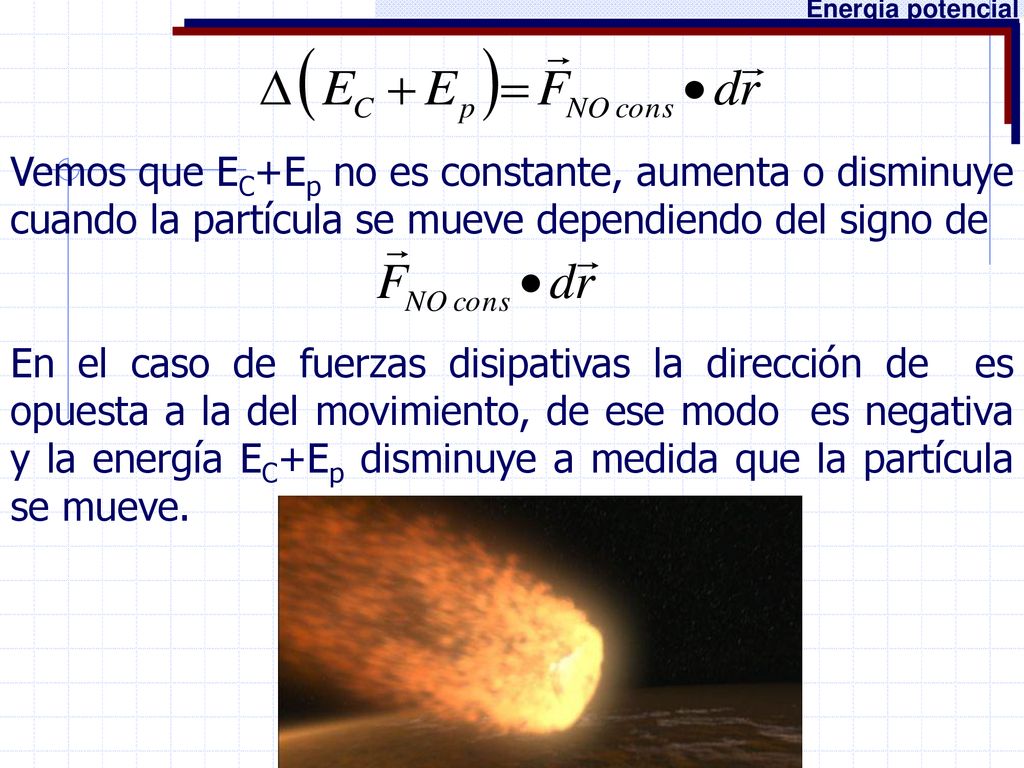 Energia potencial Vemos que EC+Ep no es constante, aumenta o disminuye cuando la partícula se mueve dependiendo del signo de.