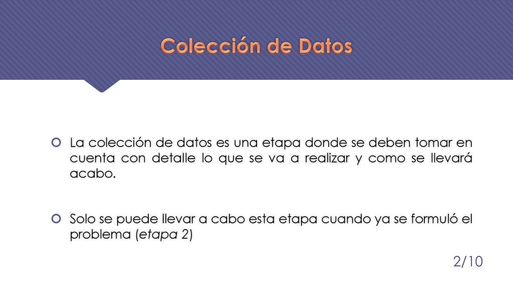 Colección de Datos La colección de datos es una etapa donde se deben tomar en cuenta con detalle lo que se va a realizar y como se llevará acabo.