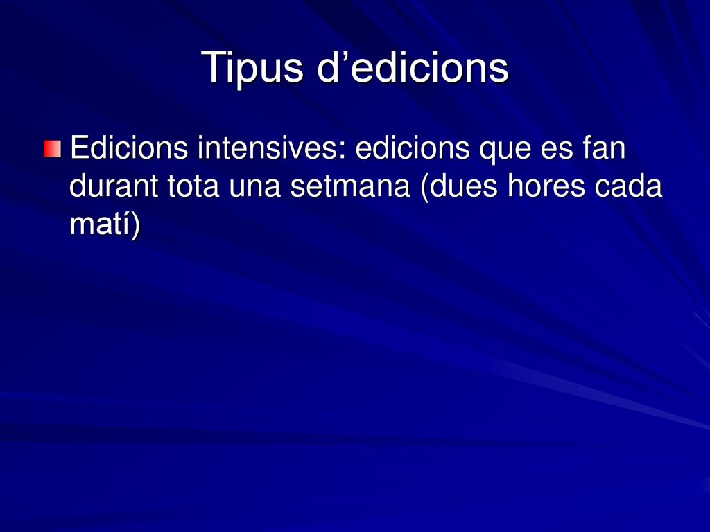 Tipus d’edicions Edicions intensives: edicions que es fan durant tota una setmana (dues hores cada matí)