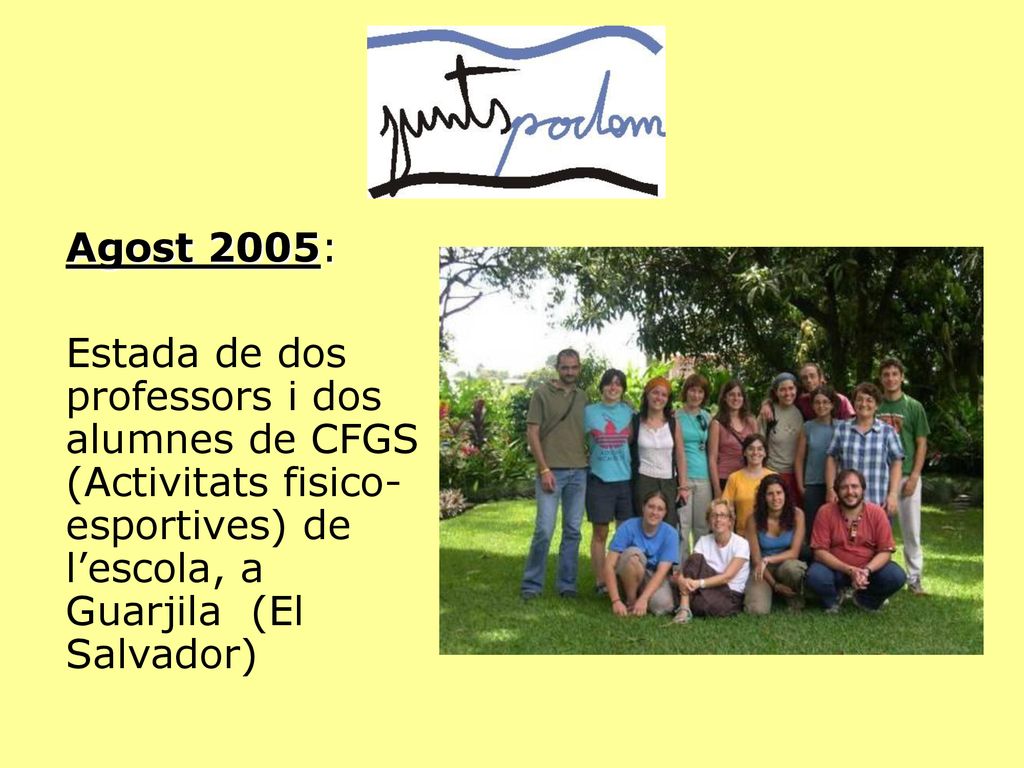 Agost 2005: Estada de dos professors i dos alumnes de CFGS (Activitats fisico-esportives) de l’escola, a Guarjila (El Salvador)