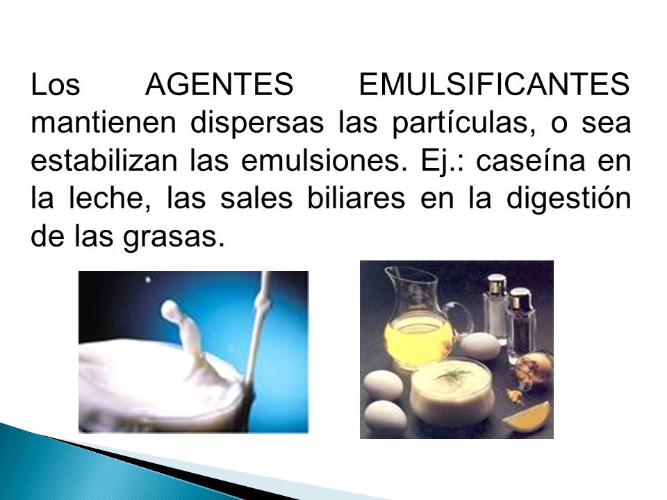 Los AGENTES EMULSIFICANTES mantienen dispersas las partículas, o sea estabilizan las emulsiones.