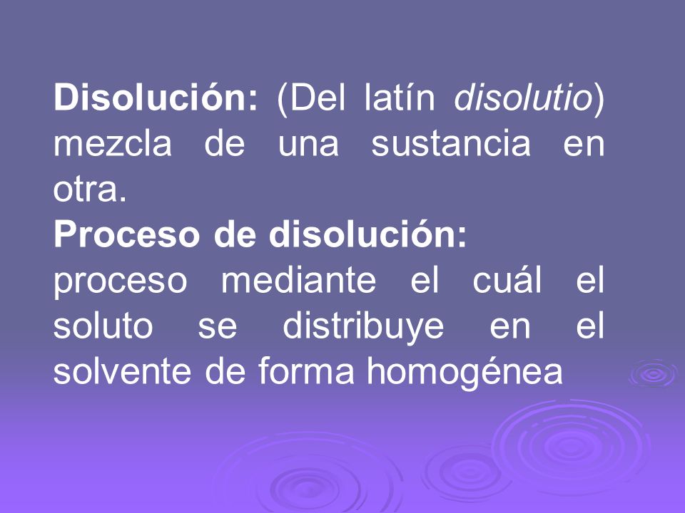 Disolución: (Del latín disolutio) mezcla de una sustancia en otra.