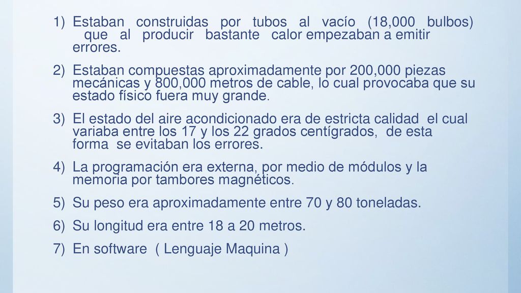 Estaban construidas por tubos al vacío (18,000 bulbos) que al producir bastante calor empezaban a emitir errores.