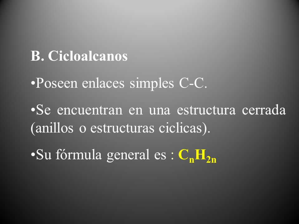 B. Cicloalcanos Poseen enlaces simples C-C. Se encuentran en una estructura cerrada (anillos o estructuras ciclicas).