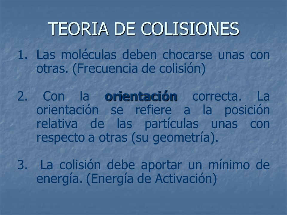 TEORIA DE COLISIONES Las moléculas deben chocarse unas con otras. (Frecuencia de colisión)
