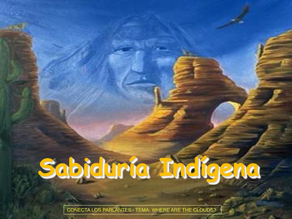 Sabiduría Indígena CONECTA LOS PARLANTES - TEMA: WHERE ARE THE CLOUDS