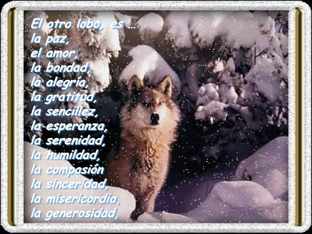 El otro lobo, es … la paz, el amor, la bondad, la alegría, la gratitud, la sencillez, la esperanza,