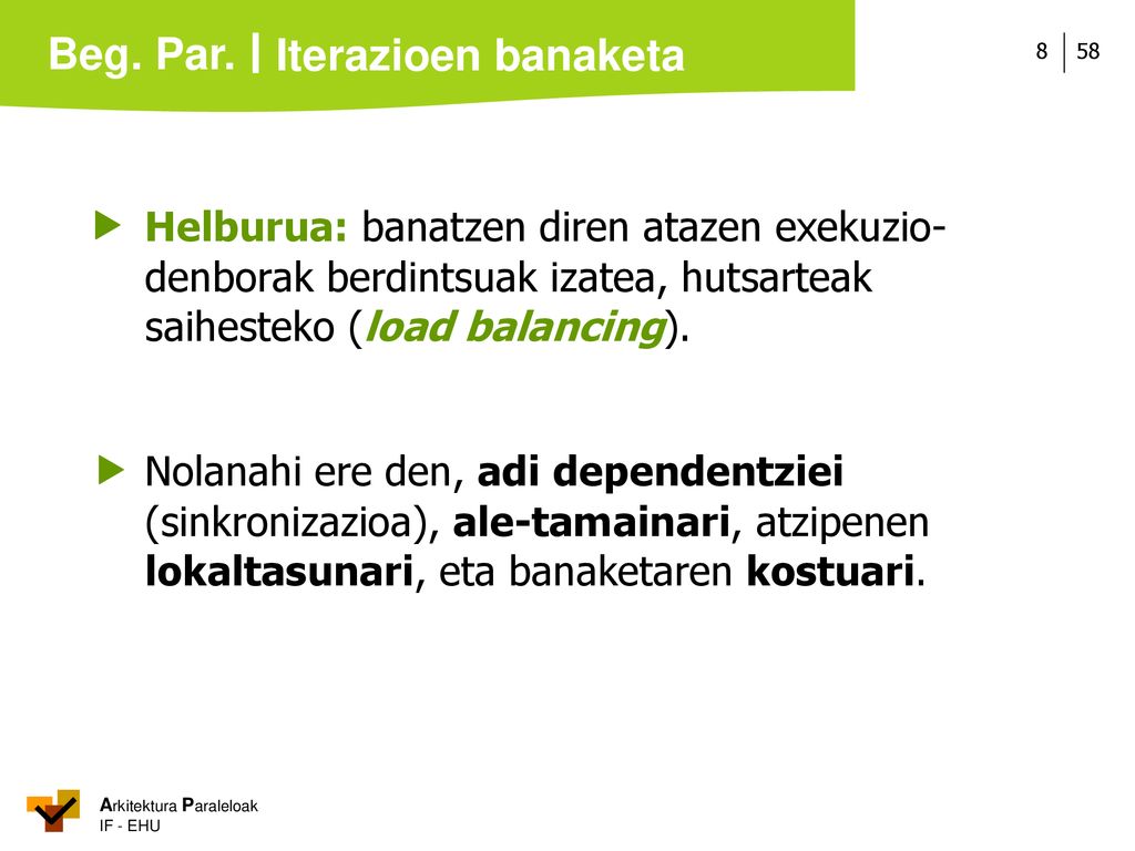 Iterazioen banaketa  Helburua: banatzen diren atazen exekuzio-denborak berdintsuak izatea, hutsarteak saihesteko (load balancing).