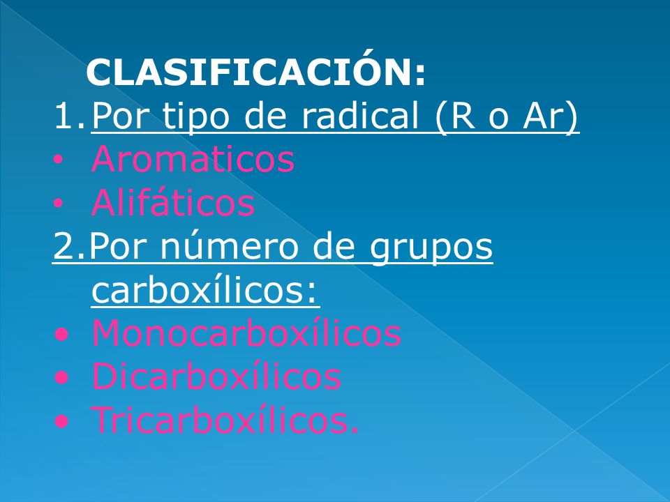 CLASIFICACIÓN: Por tipo de radical (R o Ar) Aromaticos. Alifáticos. 2.Por número de grupos carboxílicos: