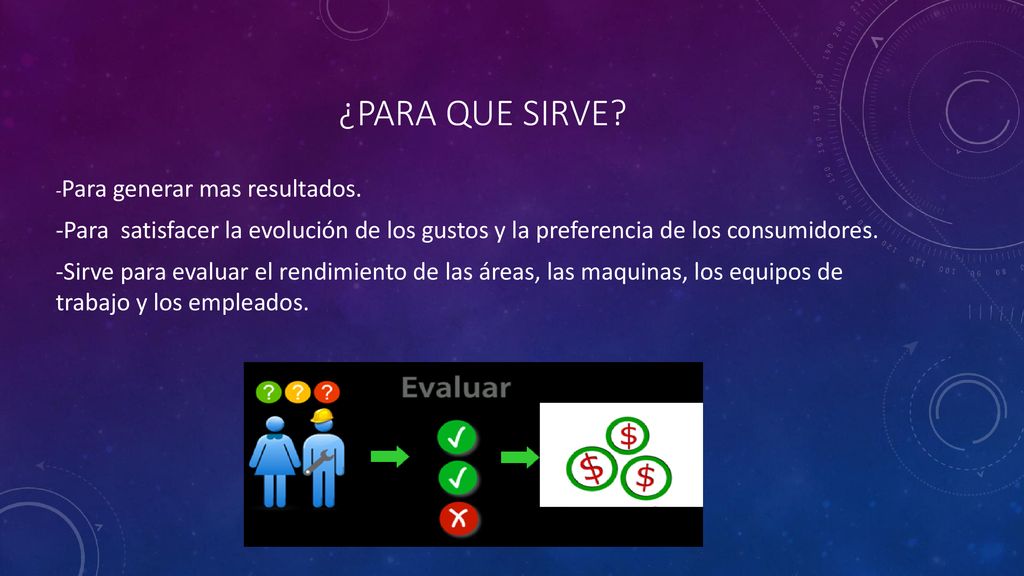 ¿PARA QUE SIRVE -Para generar mas resultados. -Para satisfacer la evolución de los gustos y la preferencia de los consumidores.