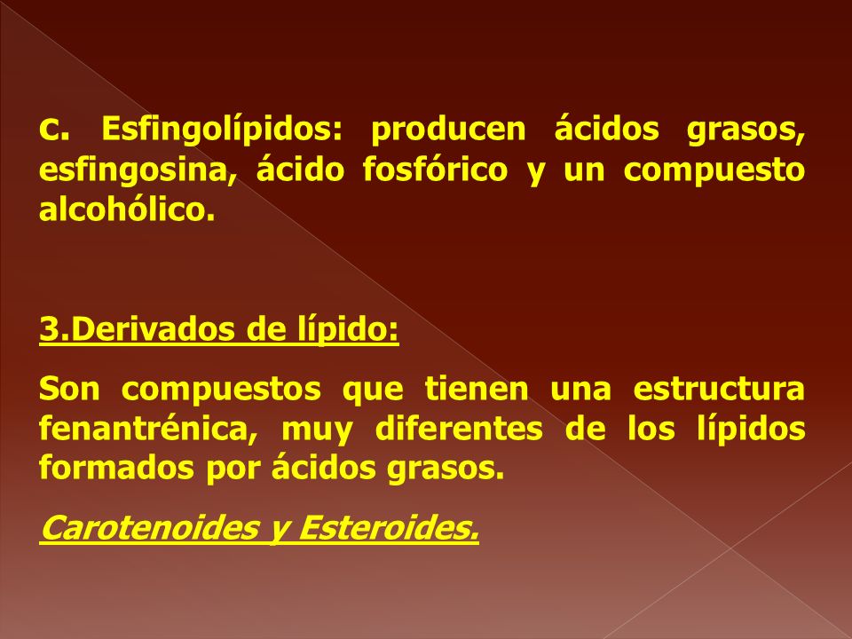 c. Esfingolípidos: producen ácidos grasos, esfingosina, ácido fosfórico y un compuesto alcohólico.