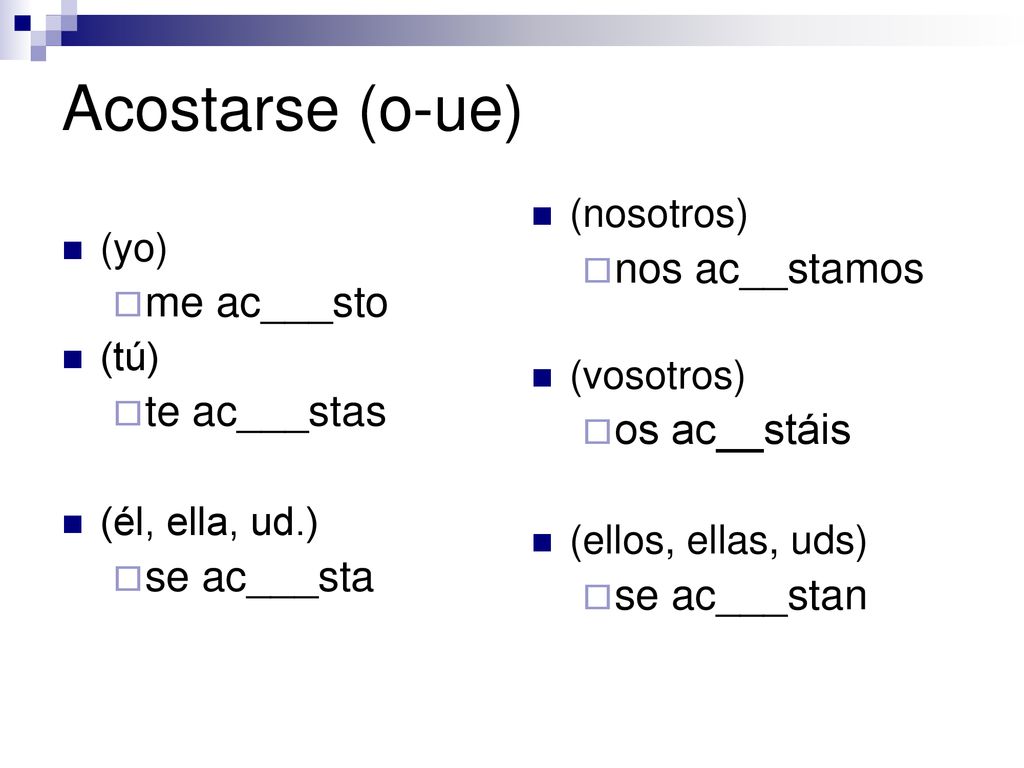 Acostarse (o-ue) nos ac__stamos me ac___sto os ac__stáis te ac___stas