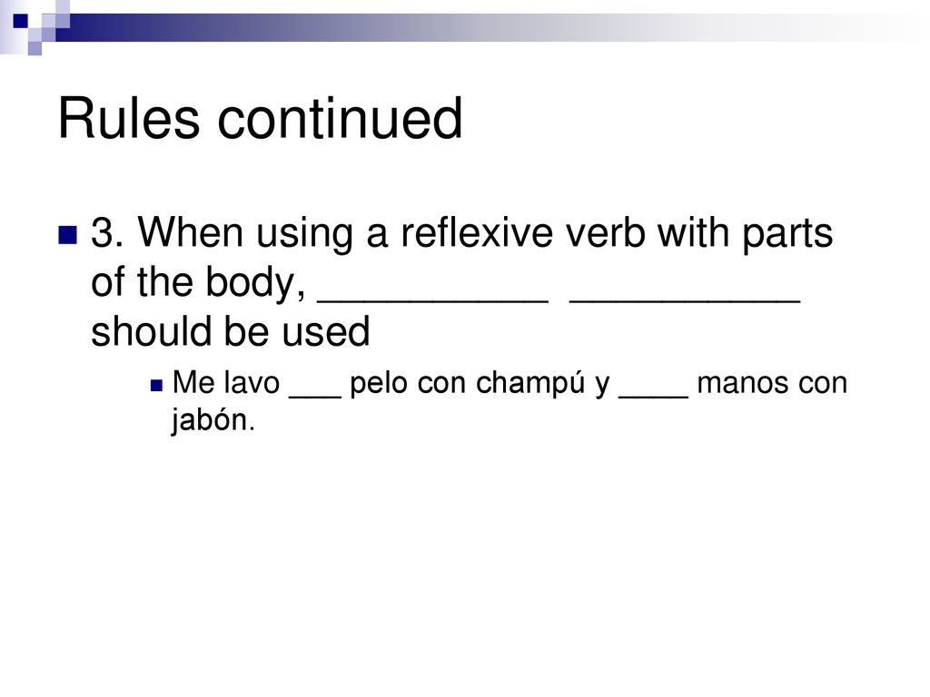 Rules continued 3. When using a reflexive verb with parts of the body, __________ __________ should be used.