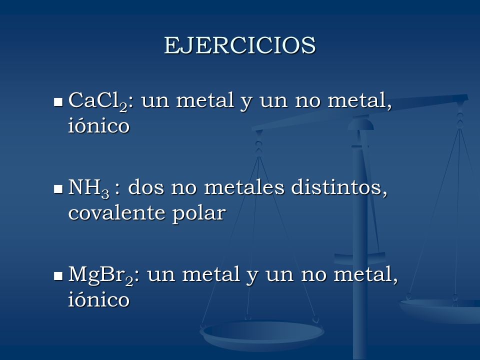 EJERCICIOS CaCl2: un metal y un no metal, iónico