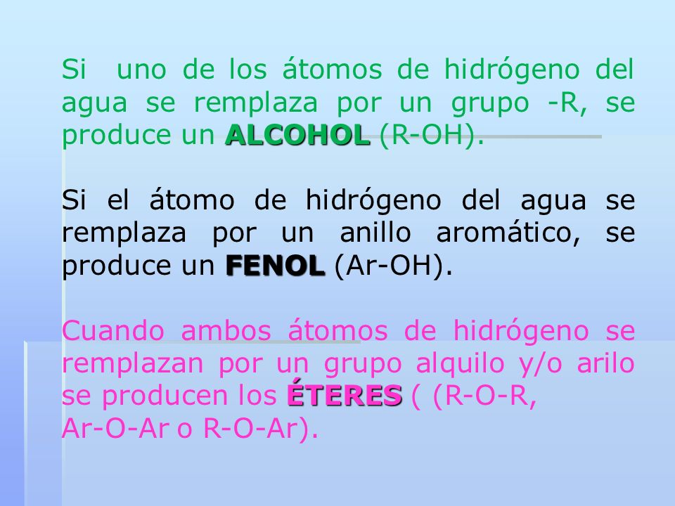 Si uno de los átomos de hidrógeno del agua se remplaza por un grupo -R, se produce un ALCOHOL (R-OH).
