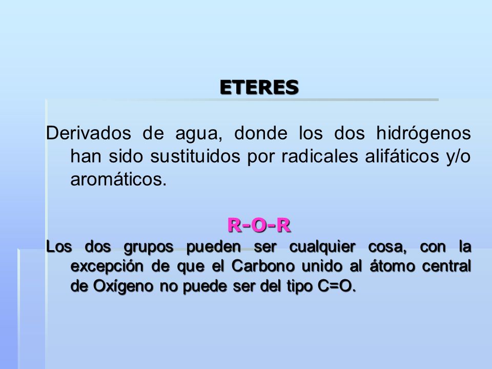 ETERES Derivados de agua, donde los dos hidrógenos han sido sustituidos por radicales alifáticos y/o aromáticos.