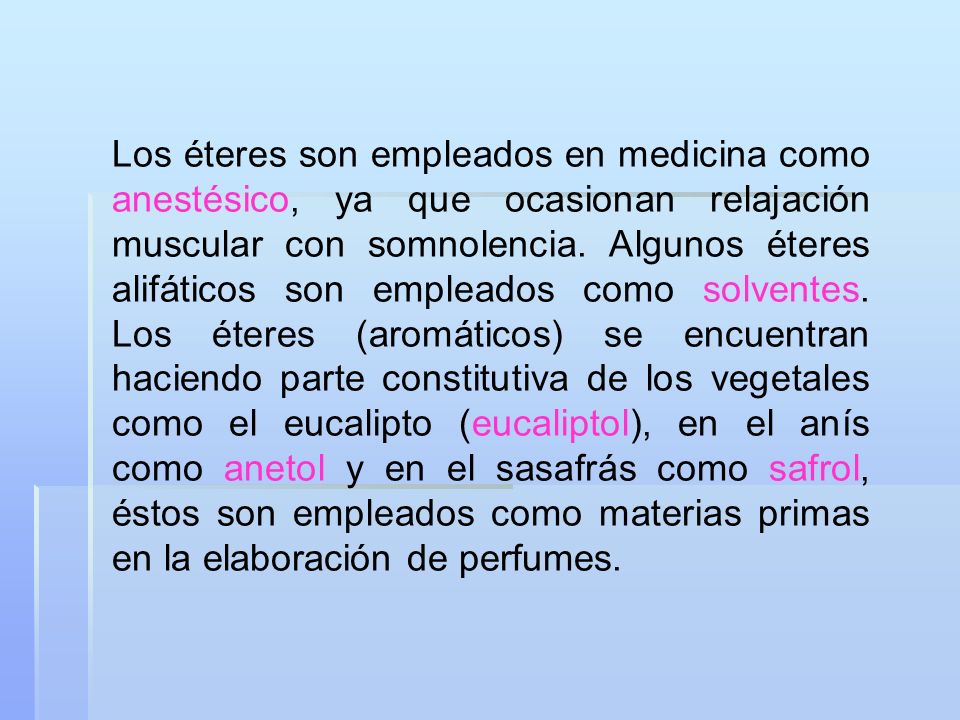 Los éteres son empleados en medicina como anestésico, ya que ocasionan relajación muscular con somnolencia.