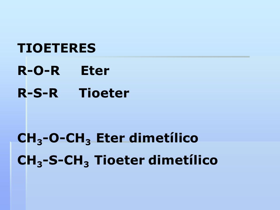TIOETERES R-O-R Eter R-S-R Tioeter CH3-O-CH3 Eter dimetílico CH3-S-CH3 Tioeter dimetílico