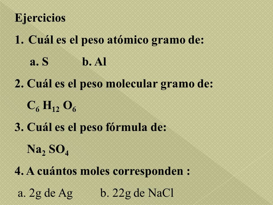 Ejercicios Cuál es el peso atómico gramo de: a. S b. Al. 2. Cuál es el peso molecular gramo de: