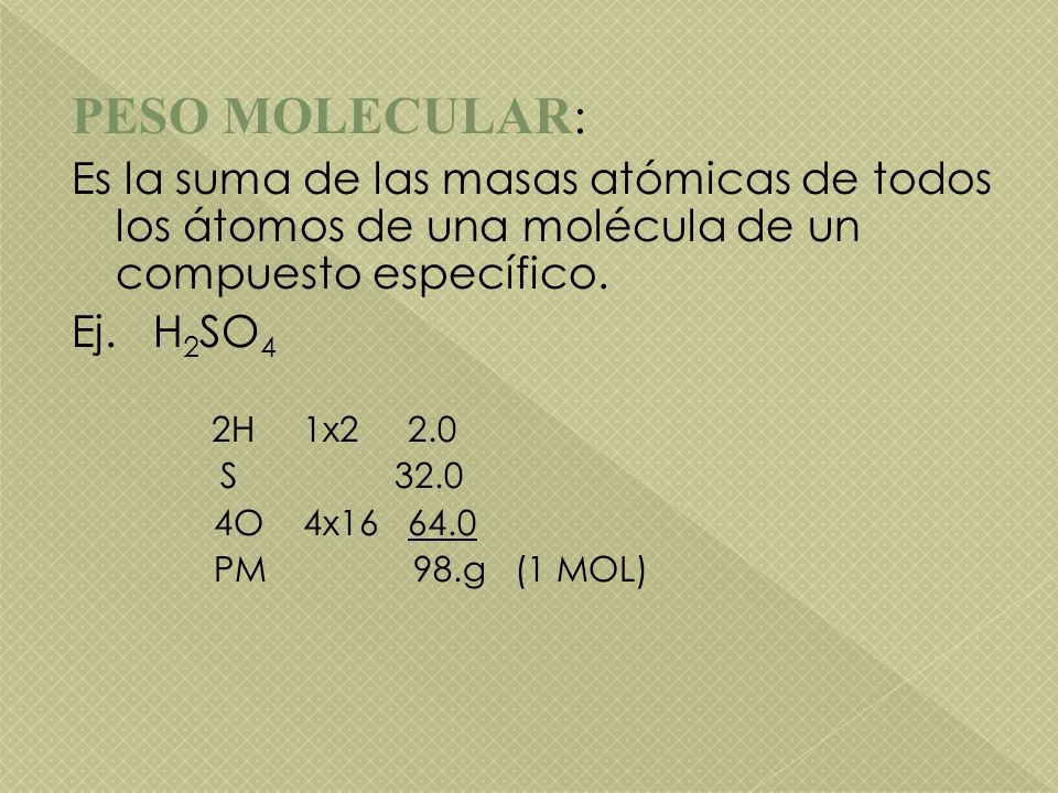 PESO MOLECULAR: Es la suma de las masas atómicas de todos los átomos de una molécula de un compuesto específico.