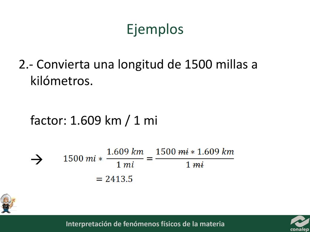 Ejemplos 2.- Convierta una longitud de 1500 millas a kilómetros. factor: km / 1 mi 