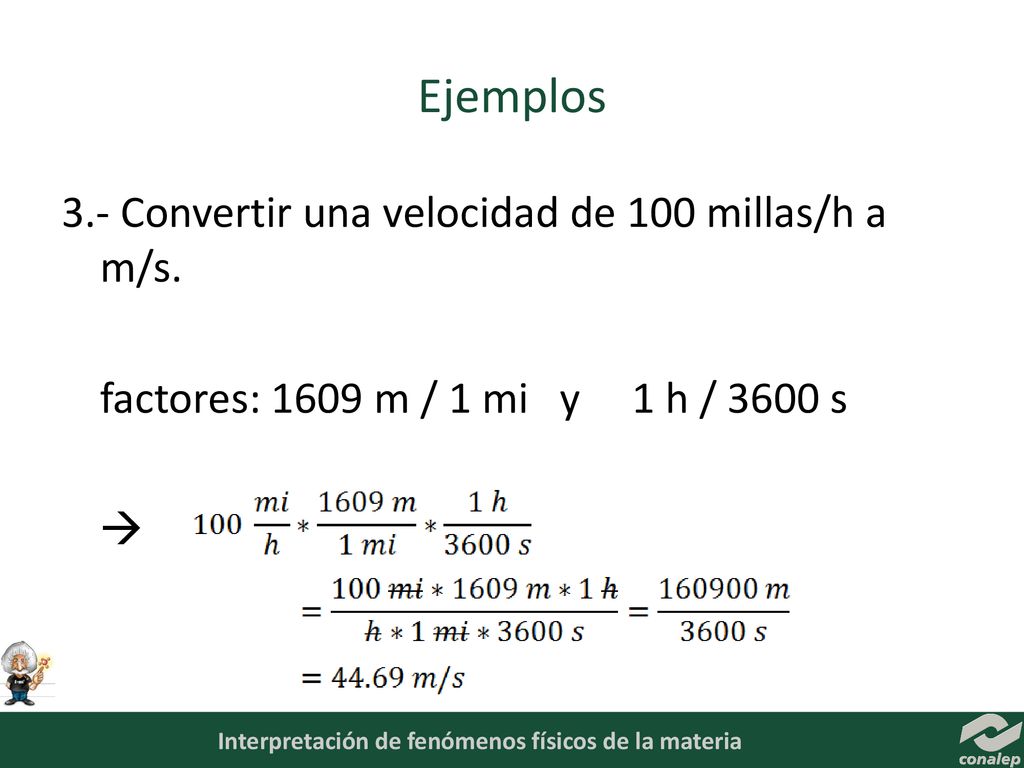 Ejemplos 3.- Convertir una velocidad de 100 millas/h a m/s.